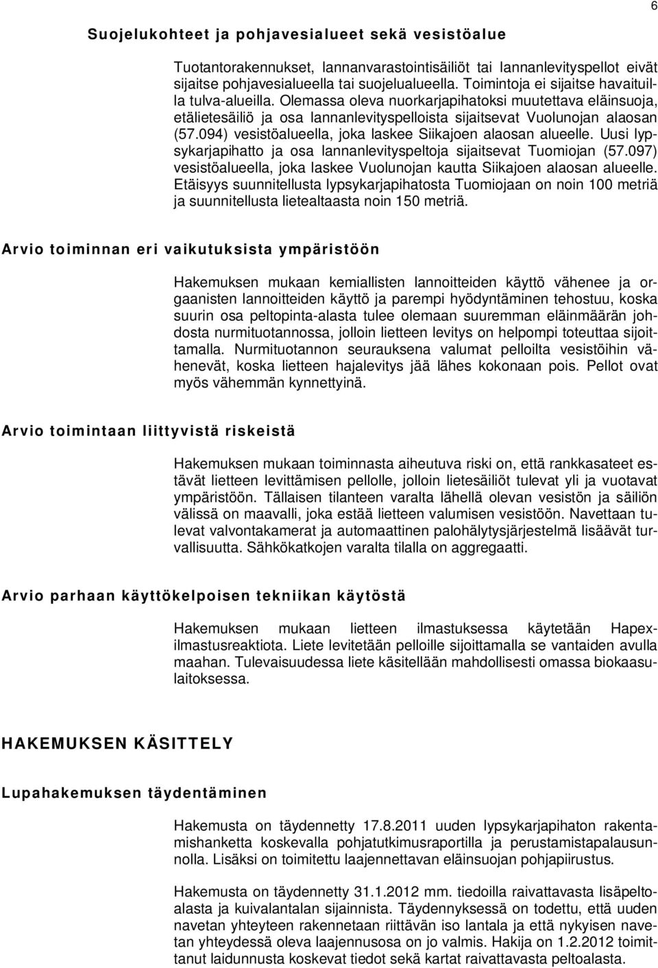 094) vesistöalueella, joka laskee Siikajoen alaosan alueelle. Uusi lypsykarjapihatto ja osa lannanlevityspeltoja sijaitsevat Tuomiojan (57.