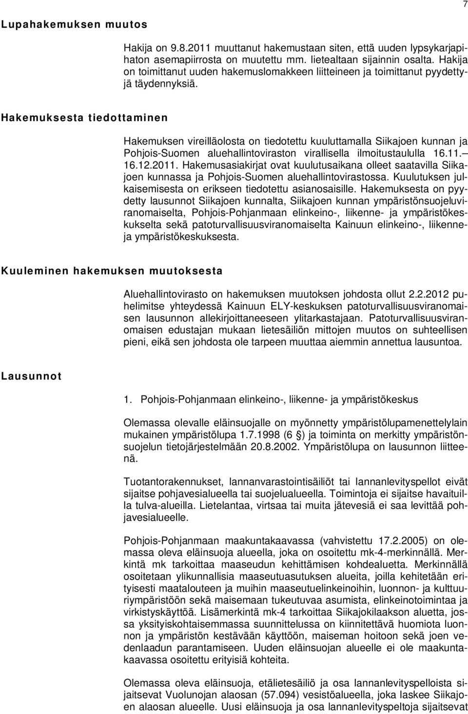 Hakemuksesta tiedottaminen Hakemuksen vireilläolosta on tiedotettu kuuluttamalla Siikajoen kunnan ja Pohjois-Suomen aluehallintoviraston virallisella ilmoitustaululla 16.11. 16.12.2011.