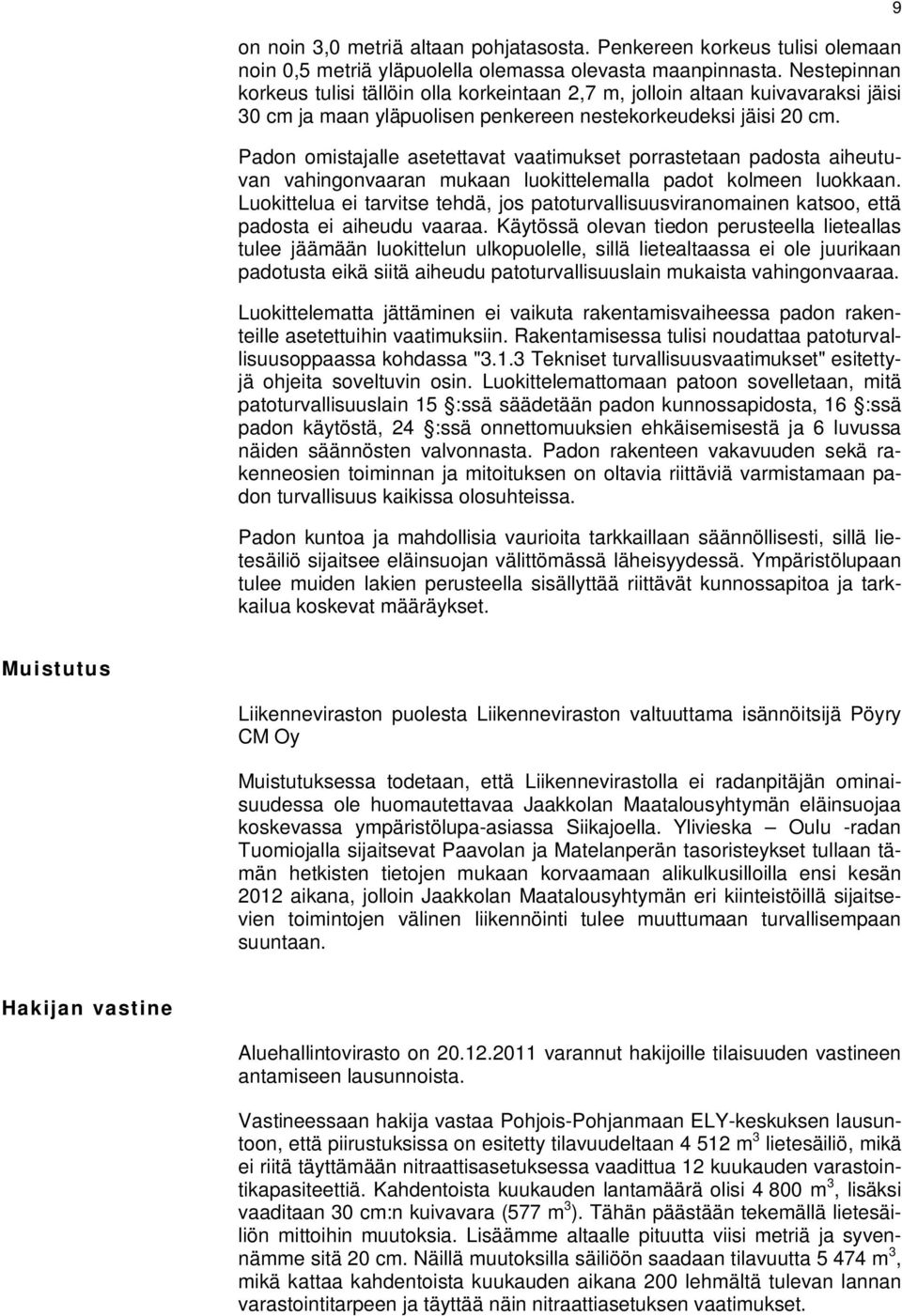 Padon omistajalle asetettavat vaatimukset porrastetaan padosta aiheutuvan vahingonvaaran mukaan luokittelemalla padot kolmeen luokkaan.