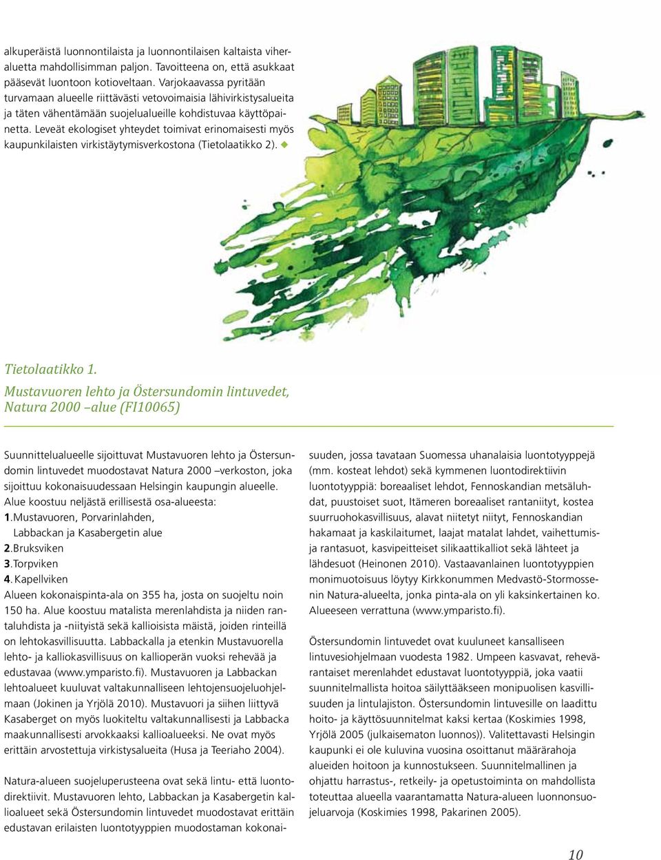 Leveät ekologiset yhteydet toimivat erinomaisesti myös kaupunkilaisten virkistäytymisverkostona (Tietolaatikko 2). Tietolaatikko 1.