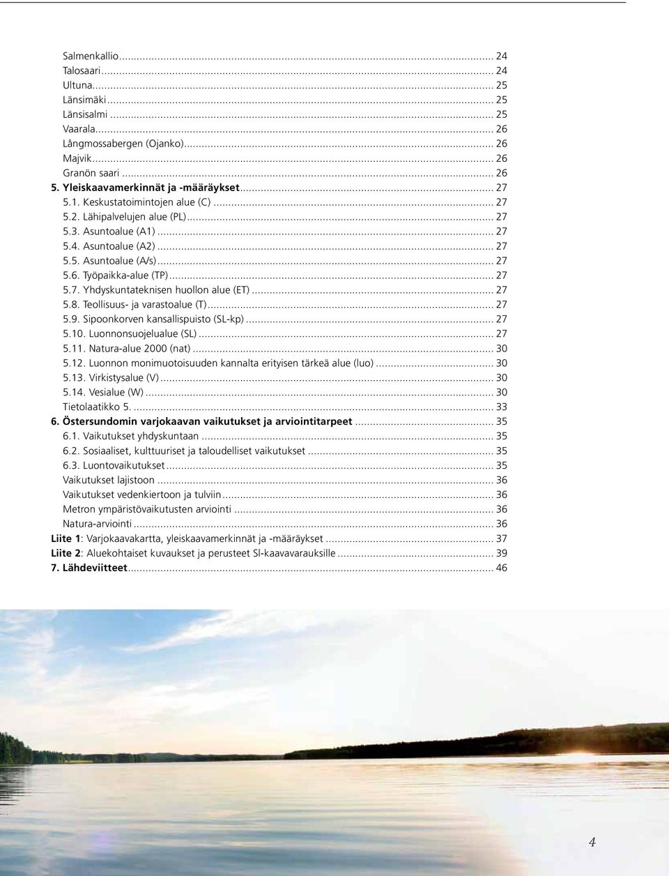 .. 27 5.8. Teollisuus- ja varastoalue (T)... 27 5.9. Sipoonkorven kansallispuisto (SL-kp)... 27 5.10. Luonnonsuojelualue (SL)... 27 5.11. Natura-alue 2000 (nat)... 30 5.12.