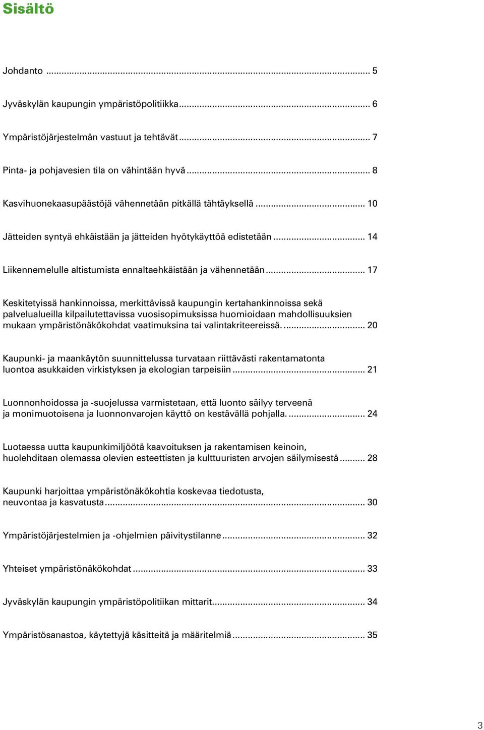 .. 17 Keskitetyissä hankinnoissa, merkittävissä kaupungin kertahankinnoissa sekä palvelualueilla kilpailutettavissa vuosisopimuksissa huomioidaan mahdollisuuksien mukaan ympäristönäkökohdat