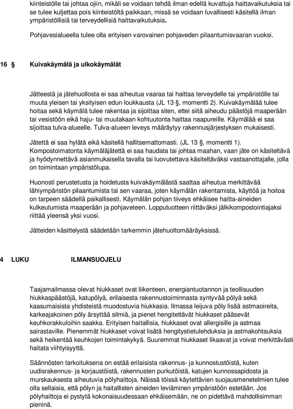 16 Kuivakäymälä ja ulkokäymälät Jätteestä ja jätehuollosta ei saa aiheutua vaaraa tai haittaa terveydelle tai ympäristölle tai muuta yleisen tai yksityisen edun loukkausta (JL 13, momentti 2).