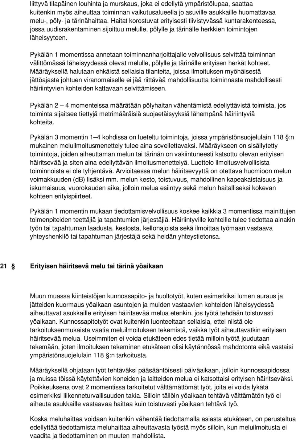 Pykälän 1 momentissa annetaan toiminnanharjoittajalle velvollisuus selvittää toiminnan välittömässä läheisyydessä olevat melulle, pölylle ja tärinälle erityisen herkät kohteet.