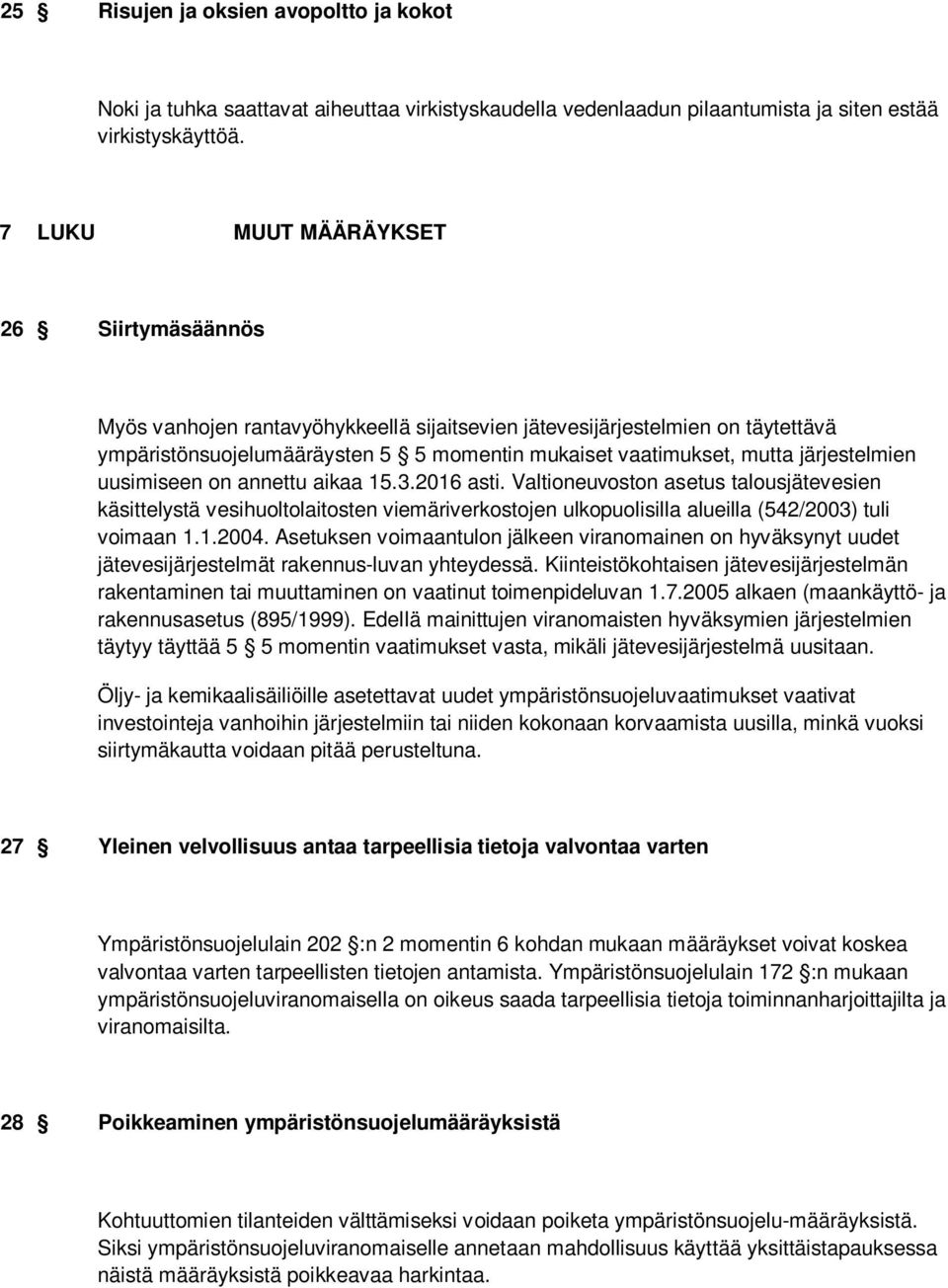 järjestelmien uusimiseen on annettu aikaa 15.3.2016 asti. Valtioneuvoston asetus talousjätevesien käsittelystä vesihuoltolaitosten viemäriverkostojen ulkopuolisilla alueilla (542/2003) tuli voimaan 1.