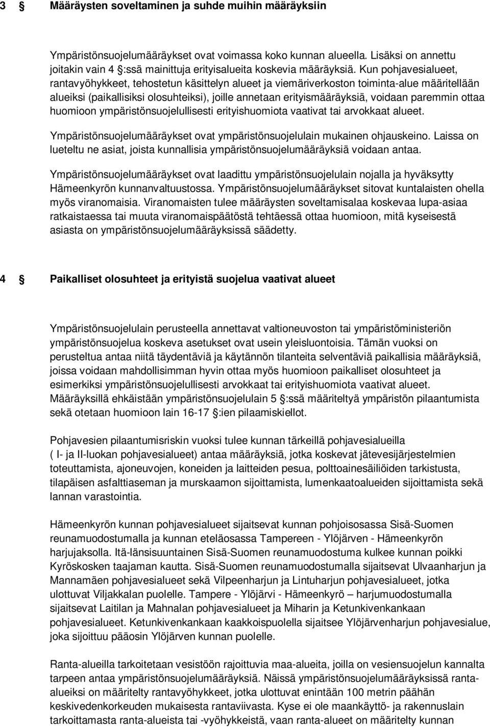 Kun pohjavesialueet, rantavyöhykkeet, tehostetun käsittelyn alueet ja viemäriverkoston toiminta-alue määritellään alueiksi (paikallisiksi olosuhteiksi), joille annetaan erityismääräyksiä, voidaan