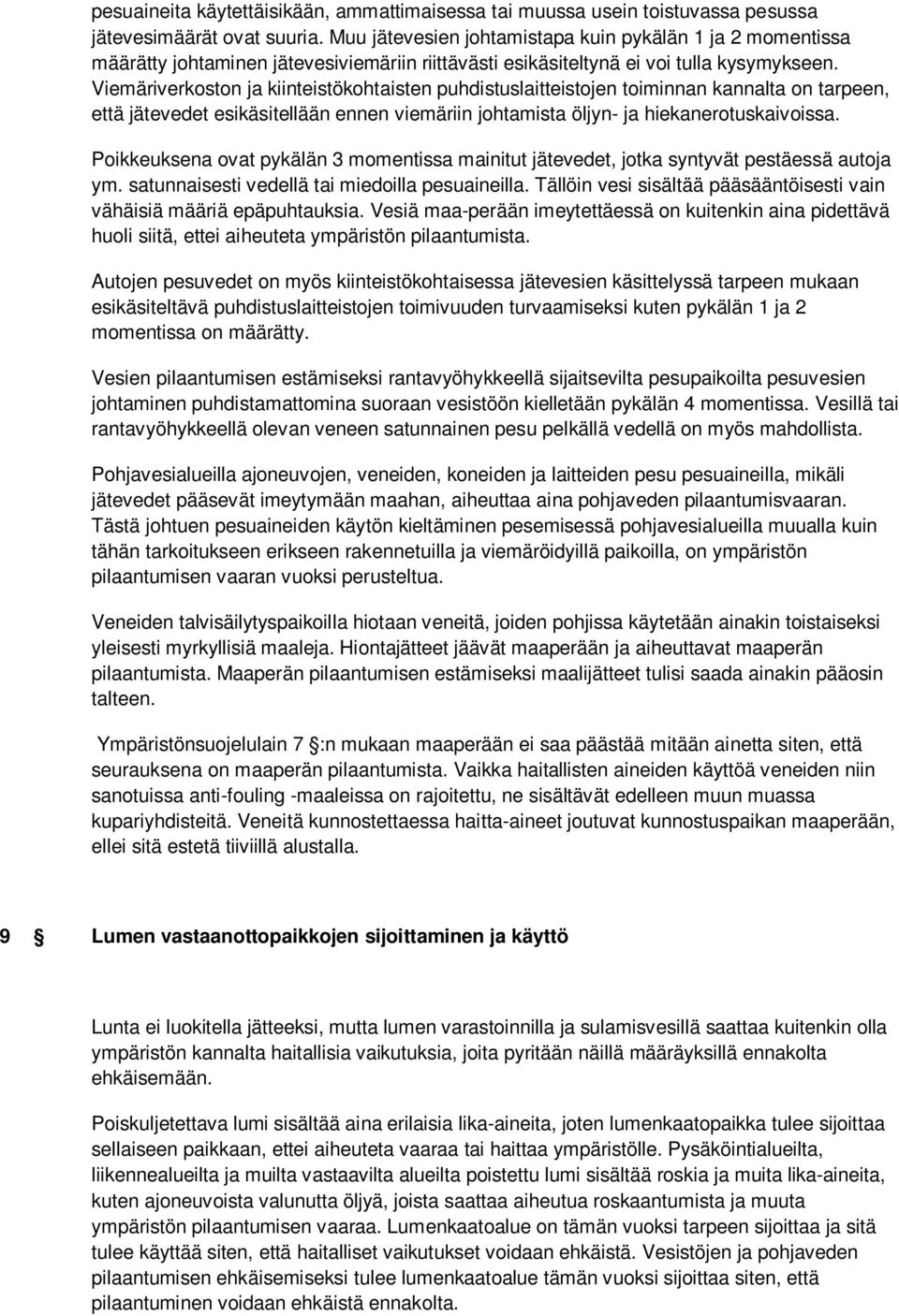 Viemäriverkoston ja kiinteistökohtaisten puhdistuslaitteistojen toiminnan kannalta on tarpeen, että jätevedet esikäsitellään ennen viemäriin johtamista öljyn- ja hiekanerotuskaivoissa.