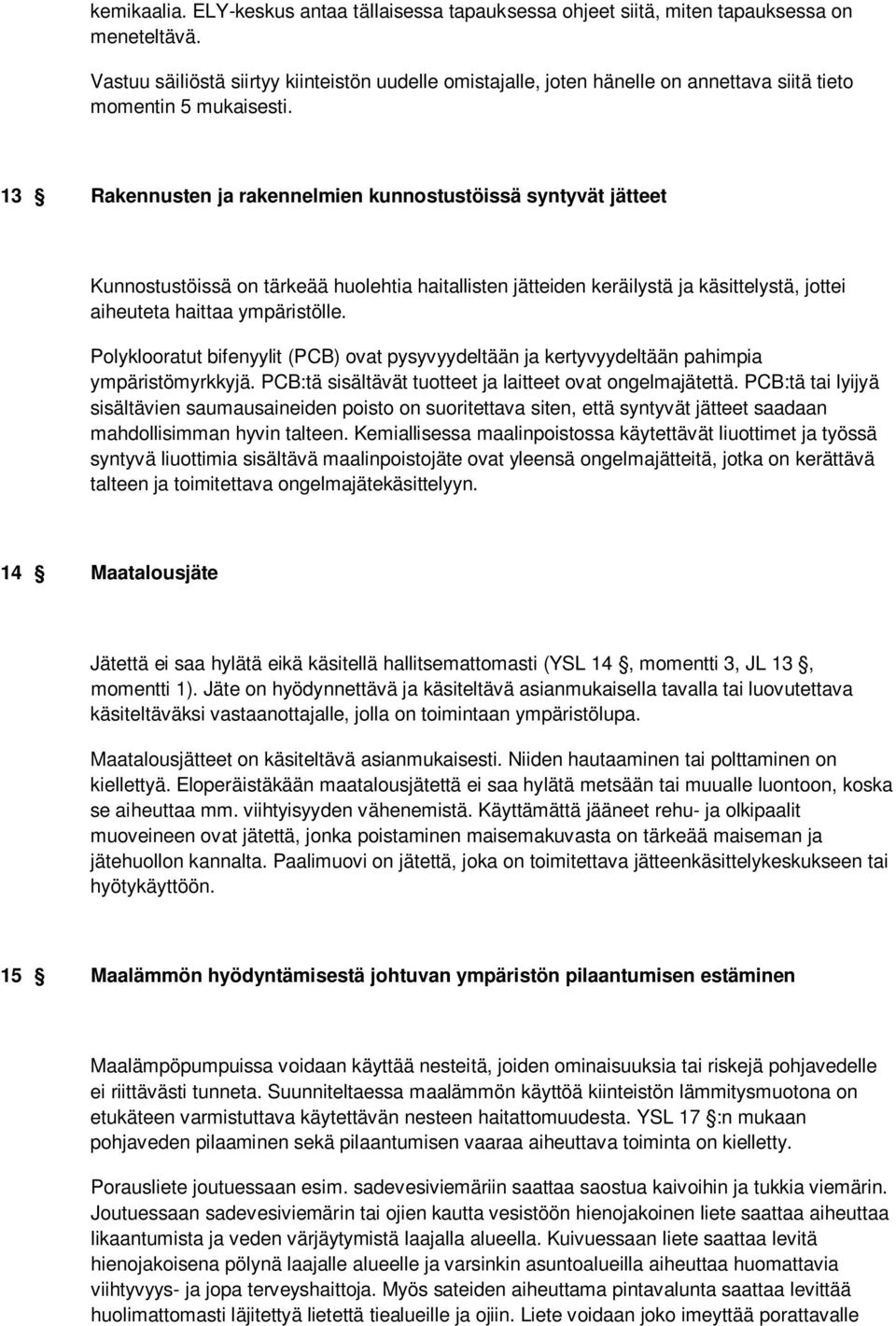 13 Rakennusten ja rakennelmien kunnostustöissä syntyvät jätteet Kunnostustöissä on tärkeää huolehtia haitallisten jätteiden keräilystä ja käsittelystä, jottei aiheuteta haittaa ympäristölle.