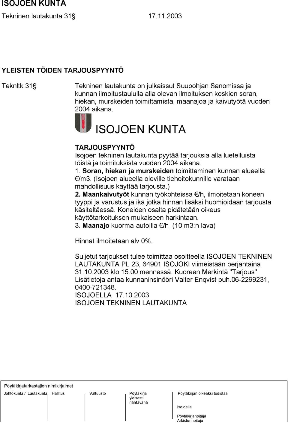 maanajoa ja kaivutyötä vuoden 2004 aikana. ISOJOEN KUNTA TARJOUSPYYNTÖ Isojoen tekninen lautakunta pyytää tarjouksia alla luetelluista töistä ja toimituksista vuoden 2004 aikana. 1.