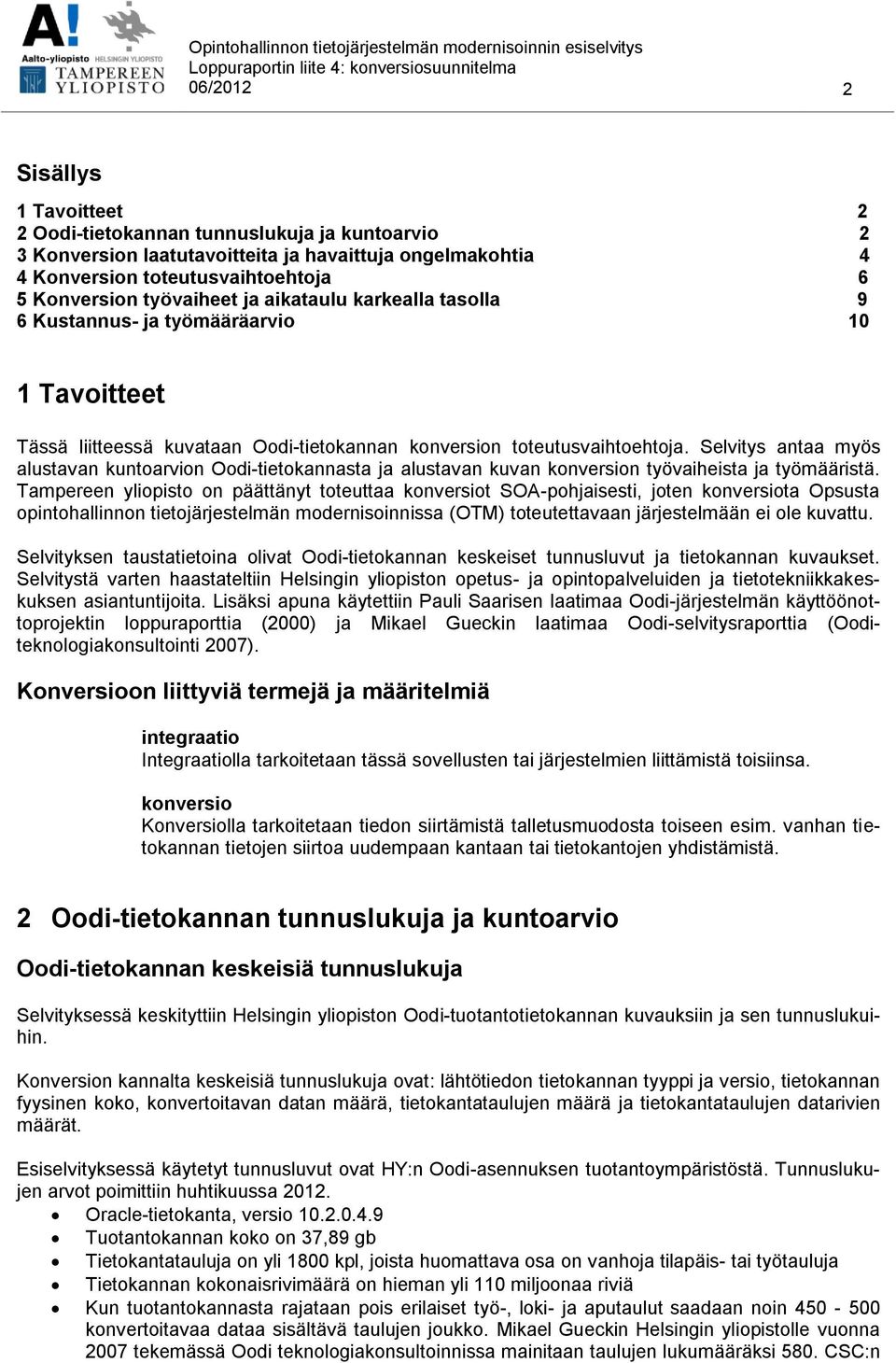 Selvitys antaa myös alustavan kuntoarvion Oodi-tietokannasta ja alustavan kuvan konversion työvaiheista ja työmääristä.