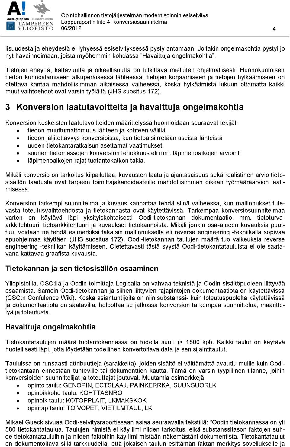 Huonokuntoisen tiedon kunnostamiseen alkuperäisessä lähteessä, tietojen korjaamiseen ja tietojen hylkäämiseen on otettava kantaa mahdollisimman aikaisessa vaiheessa, koska hylkäämistä lukuun