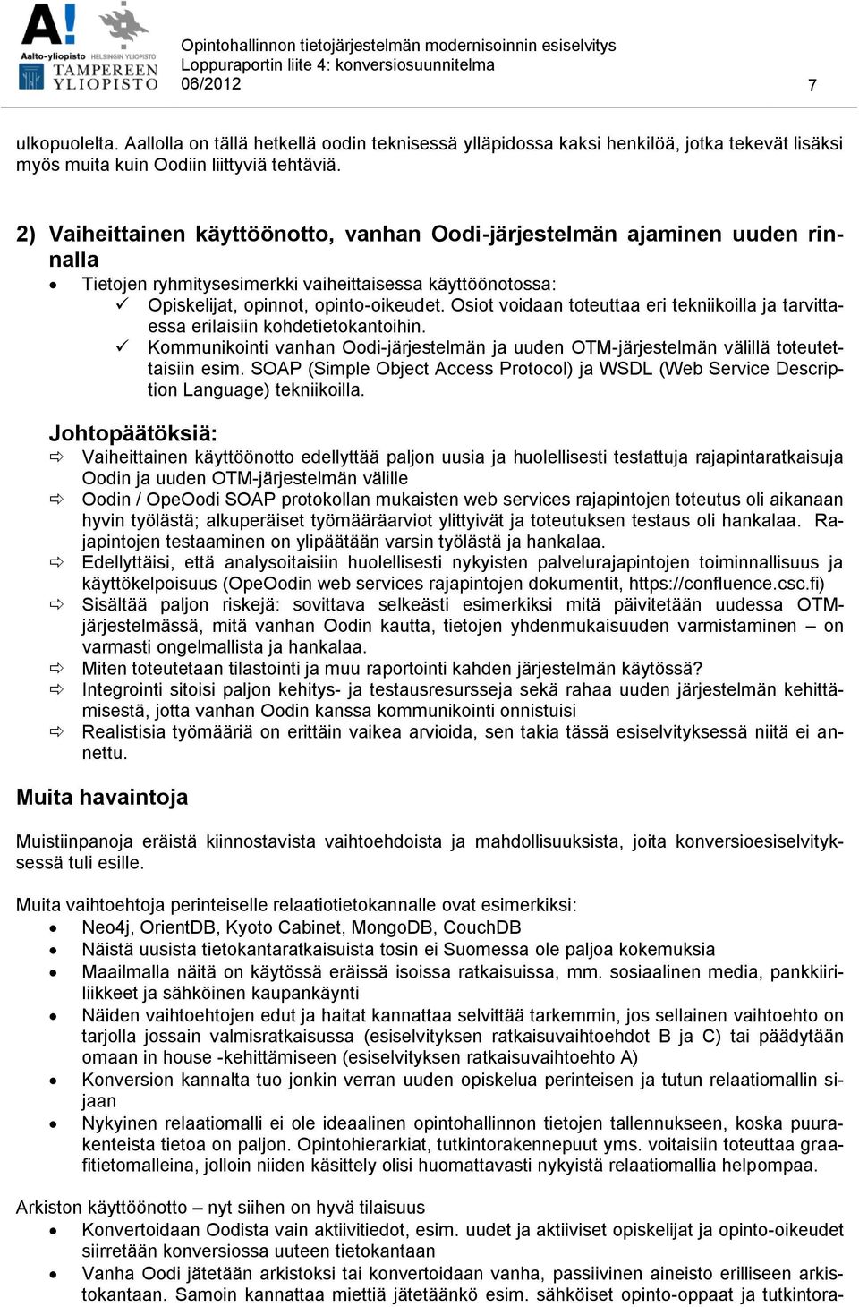 Osiot voidaan toteuttaa eri tekniikoilla ja tarvittaessa erilaisiin kohdetietokantoihin. Kommunikointi vanhan Oodi-järjestelmän ja uuden OTM-järjestelmän välillä toteutettaisiin esim.