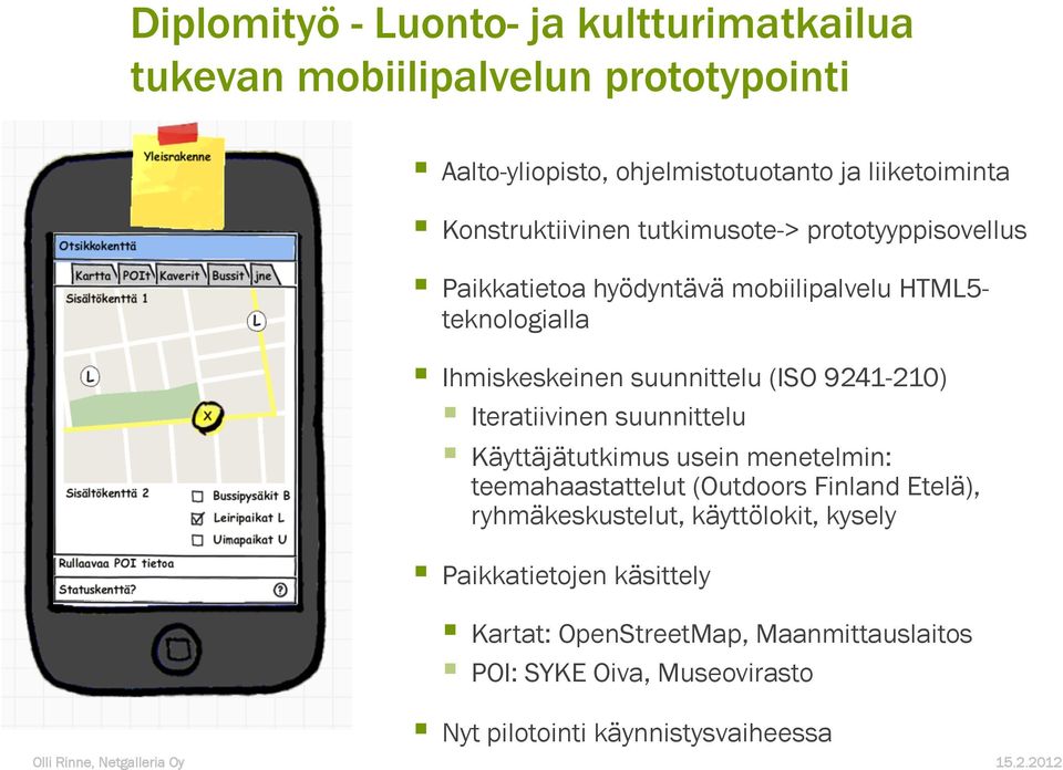 (ISO 9241-210) Iteratiivinen suunnittelu Käyttäjätutkimus usein menetelmin: teemahaastattelut (Outdoors Finland Etelä), ryhmäkeskustelut,