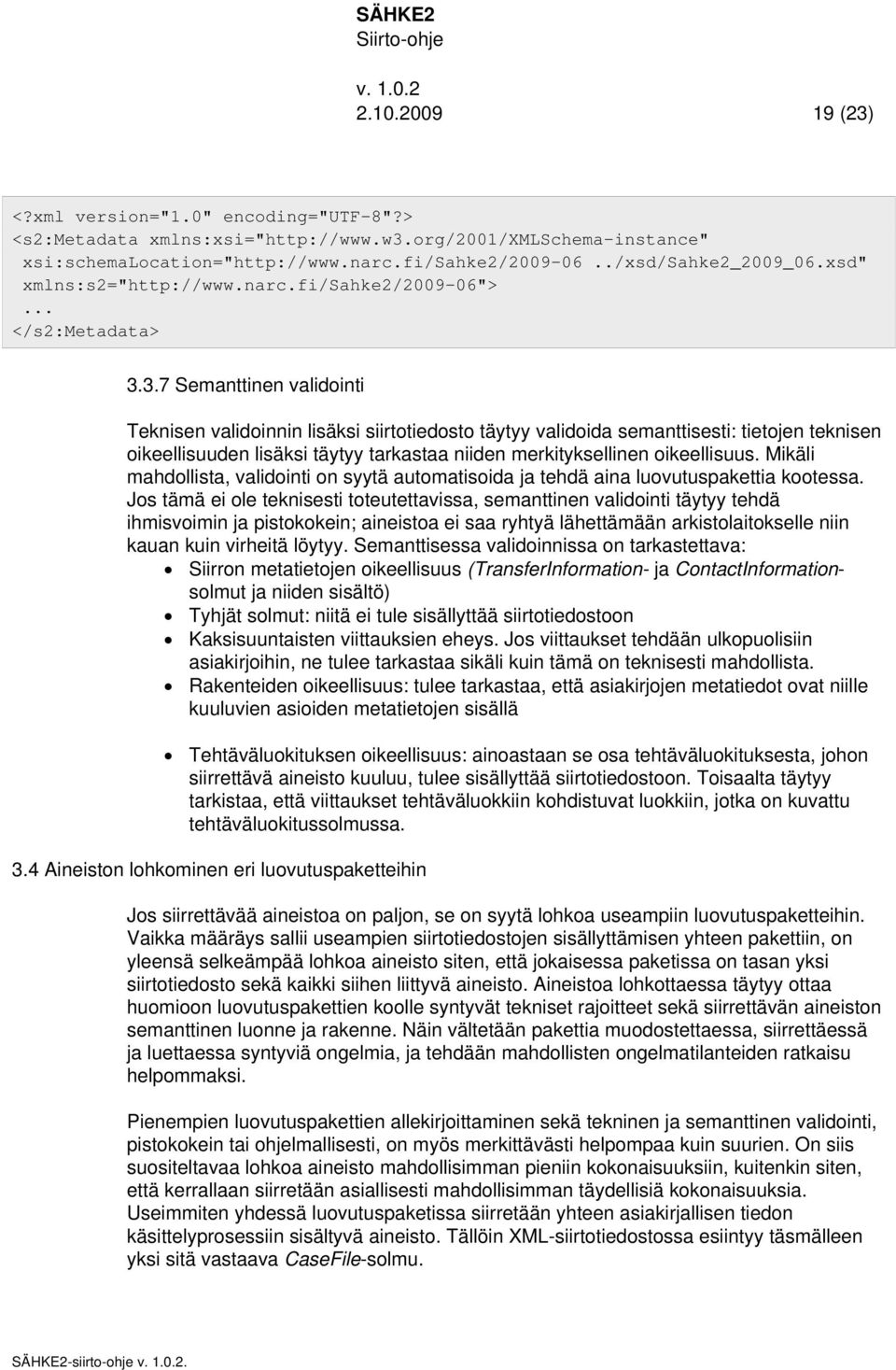 3.7 Semanttinen validointi Teknisen validoinnin lisäksi siirtotiedosto täytyy validoida semanttisesti: tietojen teknisen oikeellisuuden lisäksi täytyy tarkastaa niiden merkityksellinen oikeellisuus.