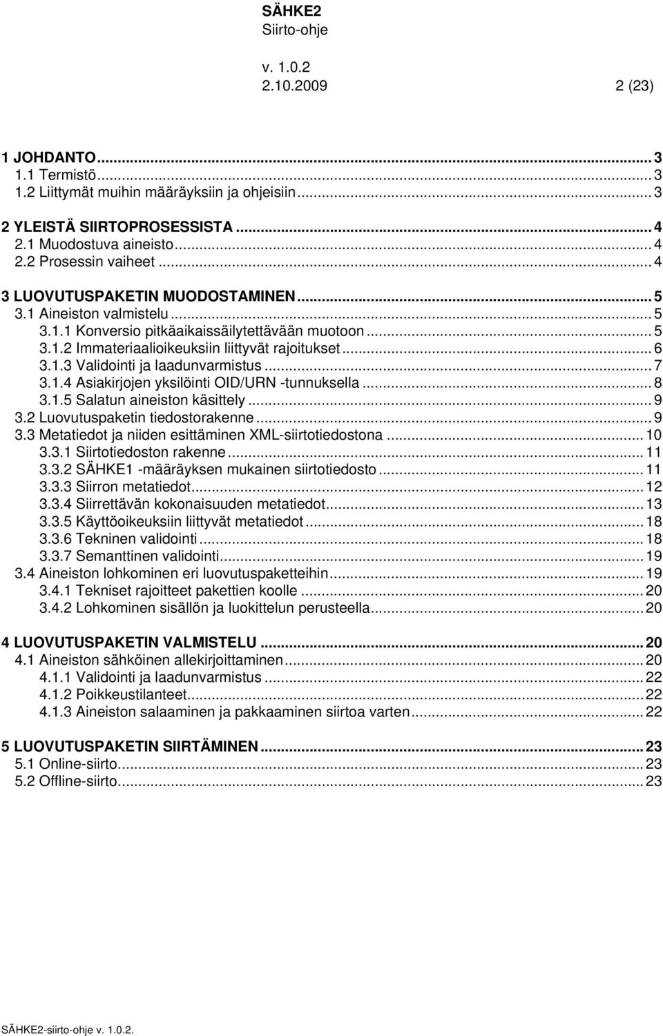 .. 7 3.1.4 Asiakirjojen yksilöinti OID/URN -tunnuksella... 8 3.1.5 Salatun aineiston käsittely... 9 3.2 Luovutuspaketin tiedostorakenne... 9 3.3 Metatiedot ja niiden esittäminen XML-siirtotiedostona.