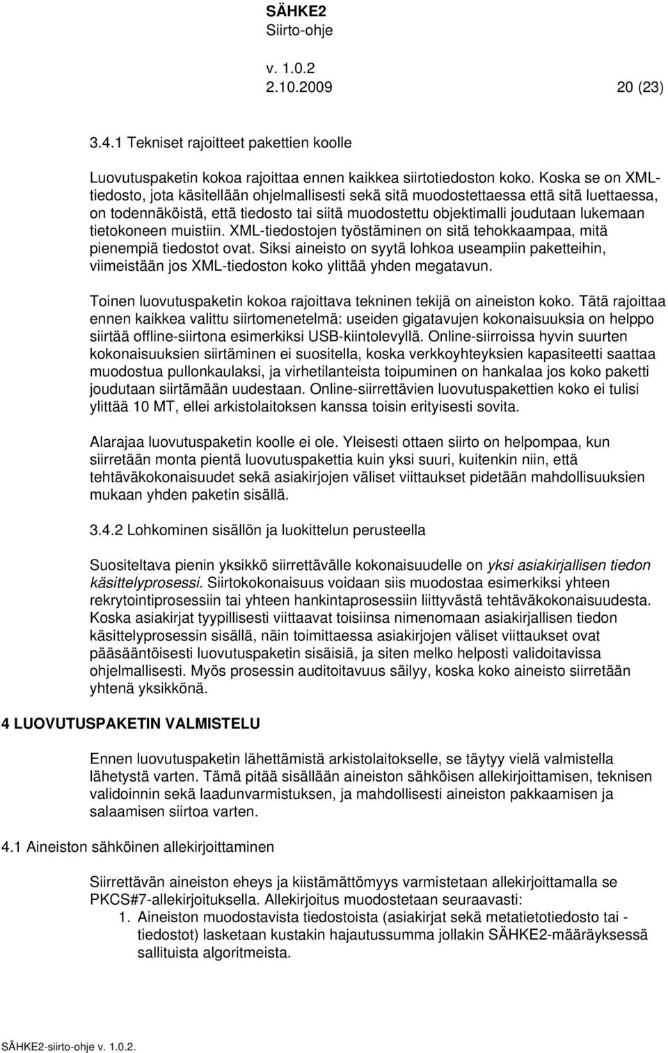 tietokoneen muistiin. XML-tiedostojen työstäminen on sitä tehokkaampaa, mitä pienempiä tiedostot ovat.