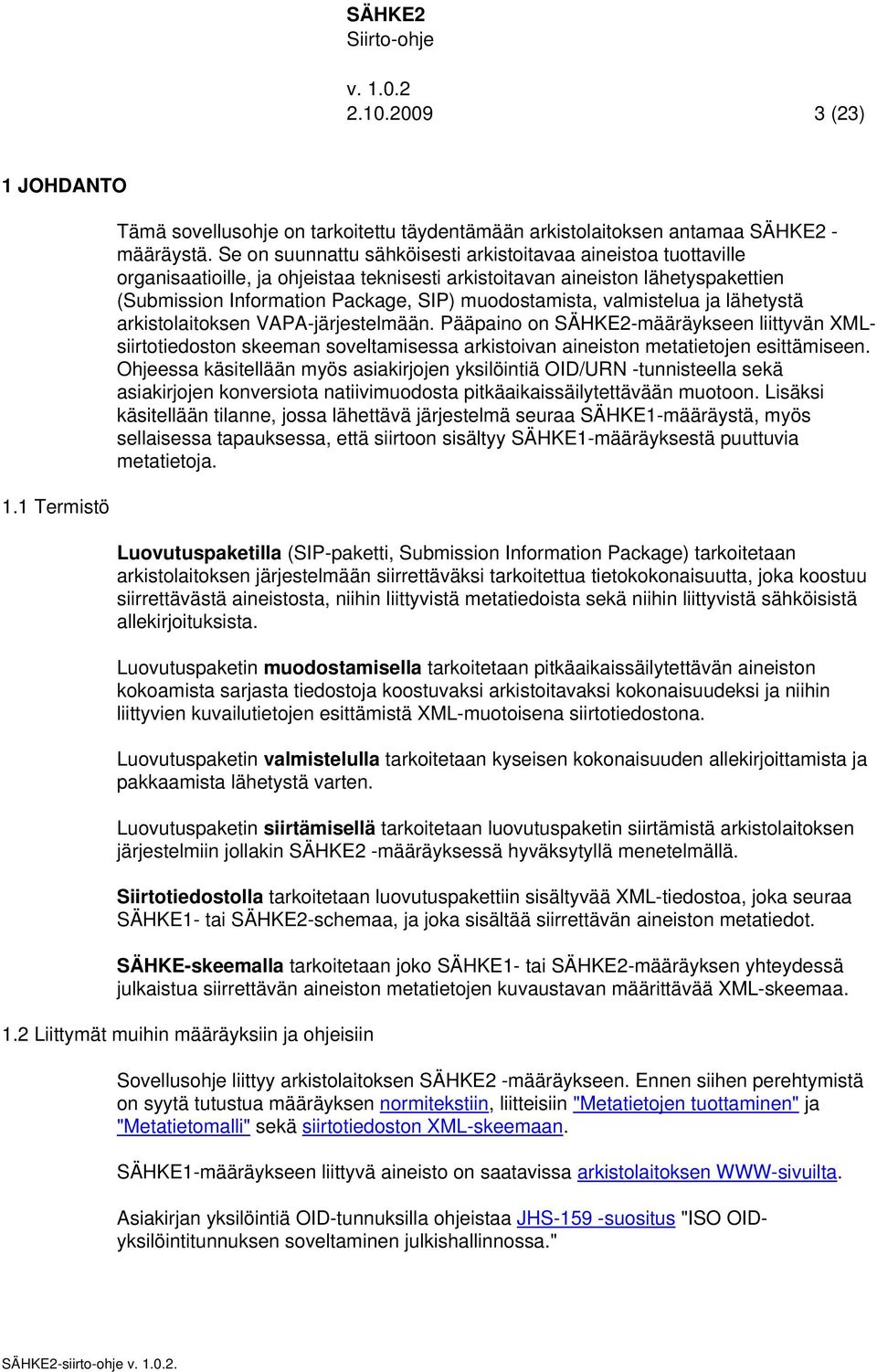 valmistelua ja lähetystä arkistolaitoksen VAPA-järjestelmään. Pääpaino on SÄHKE2-määräykseen liittyvän XMLsiirtotiedoston skeeman soveltamisessa arkistoivan aineiston metatietojen esittämiseen.