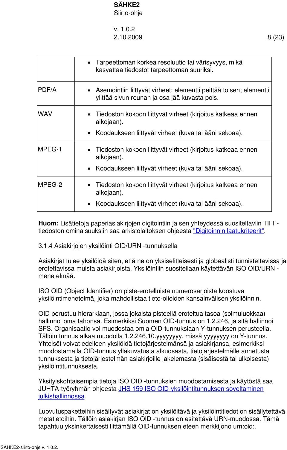 Tiedoston kokoon liittyvät virheet (kirjoitus katkeaa ennen aikojaan). Koodaukseen liittyvät virheet (kuva tai ääni sekoaa). Tiedoston kokoon liittyvät virheet (kirjoitus katkeaa ennen aikojaan).