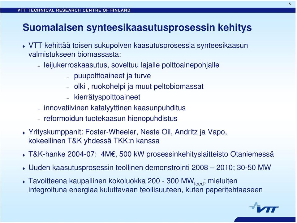 reformoidun tuotekaasun hienopuhdistus Yrityskumppanit: Foster-Wheeler, Neste Oil, Andritz ja Vapo, kokeellinen T&K yhdessä TKK:n kanssa T&K-hanke 2004-07: 4M, 500 kw prosessinkehityslaitteisto