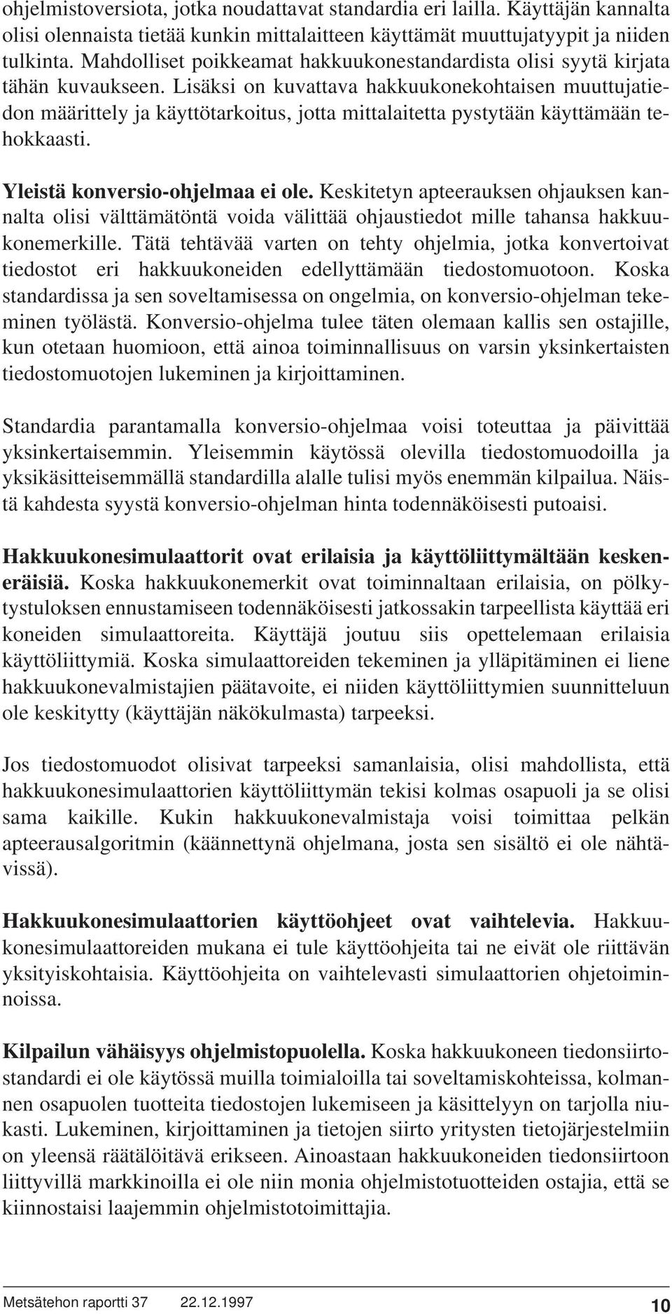 Lisäksi on kuvattava hakkuukonekohtaisen muuttujatiedon määrittely ja käyttötarkoitus, jotta mittalaitetta pystytään käyttämään tehokkaasti. Yleistä konversio-ohjelmaa ei ole.