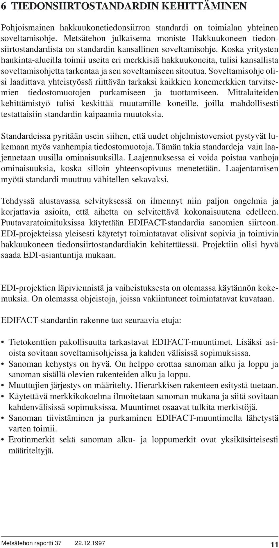 Koska yritysten hankinta-alueilla toimii useita eri merkkisiä hakkuukoneita, tulisi kansallista soveltamisohjetta tarkentaa ja sen soveltamiseen sitoutua.