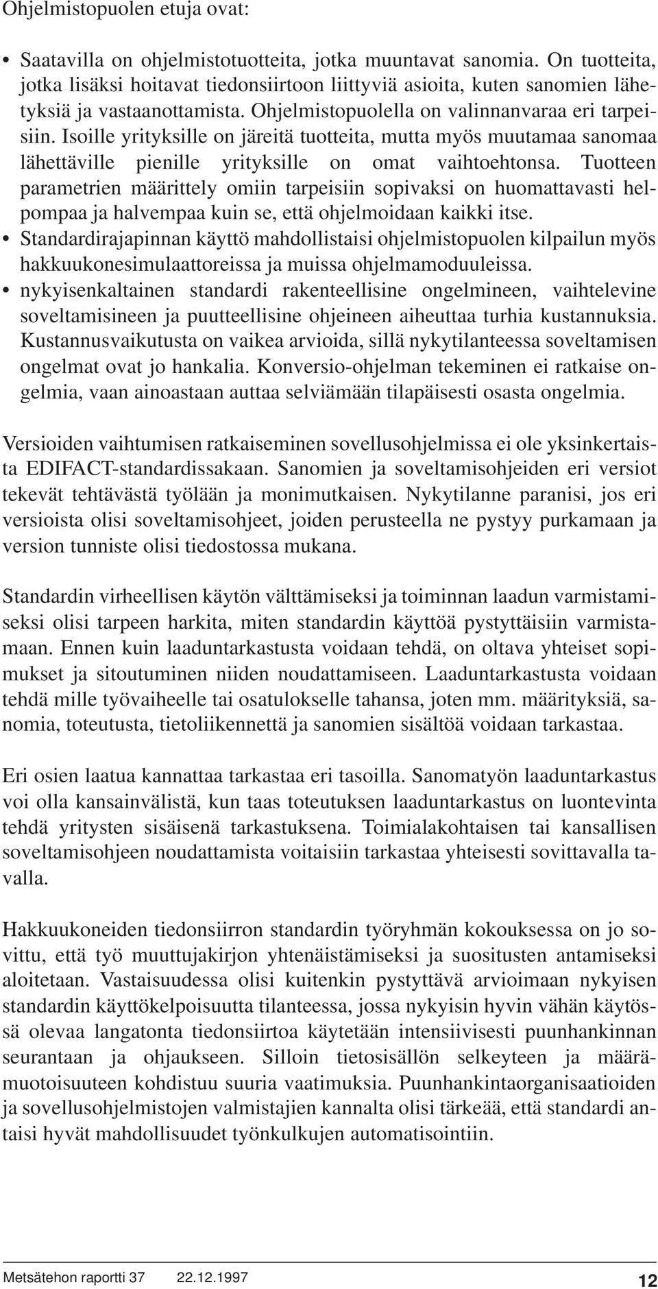 Isoille yrityksille on järeitä tuotteita, mutta myös muutamaa sanomaa lähettäville pienille yrityksille on omat vaihtoehtonsa.
