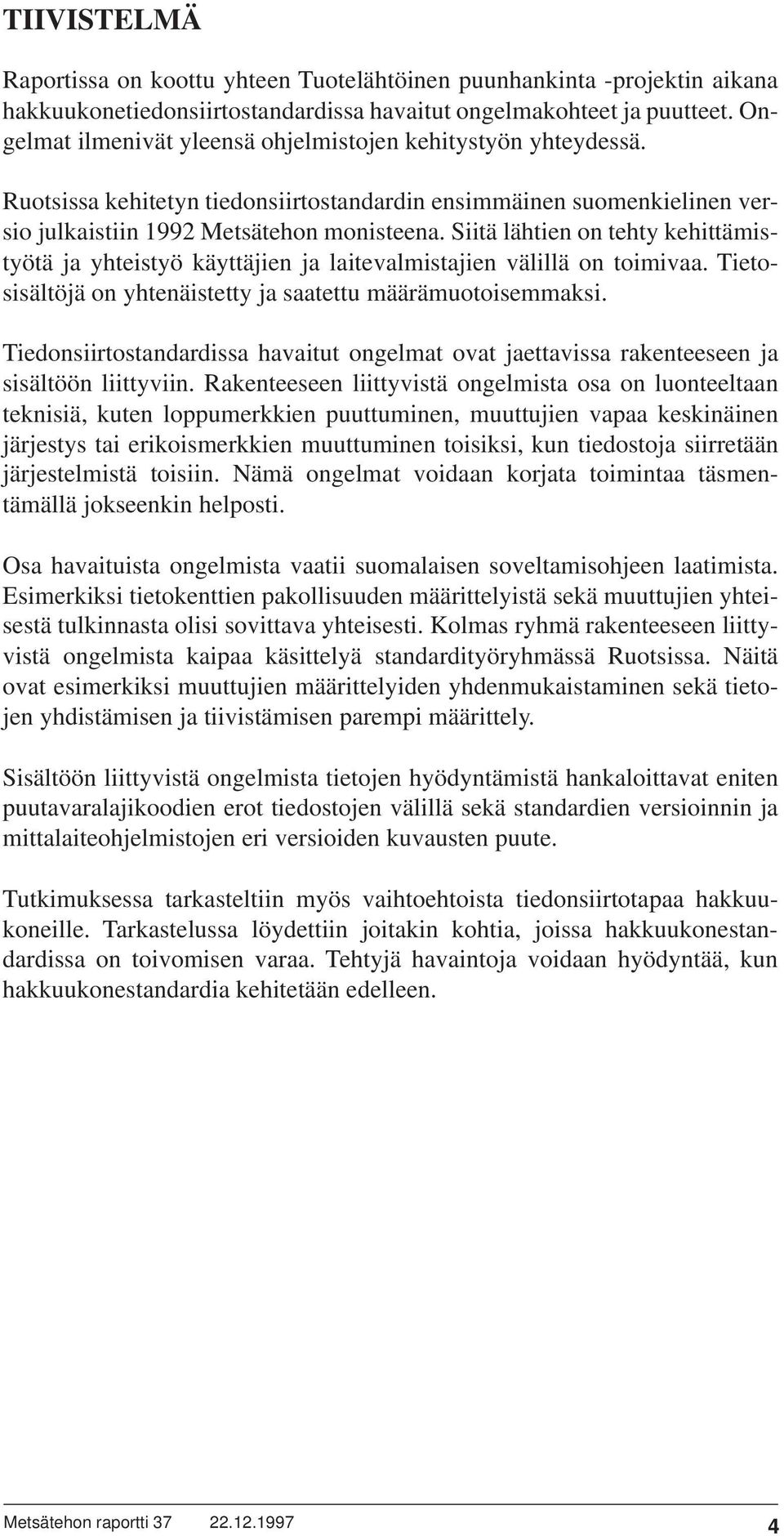 Siitä lähtien on tehty kehittämistyötä ja yhteistyö käyttäjien ja laitevalmistajien välillä on toimivaa. Tietosisältöjä on yhtenäistetty ja saatettu määrämuotoisemmaksi.