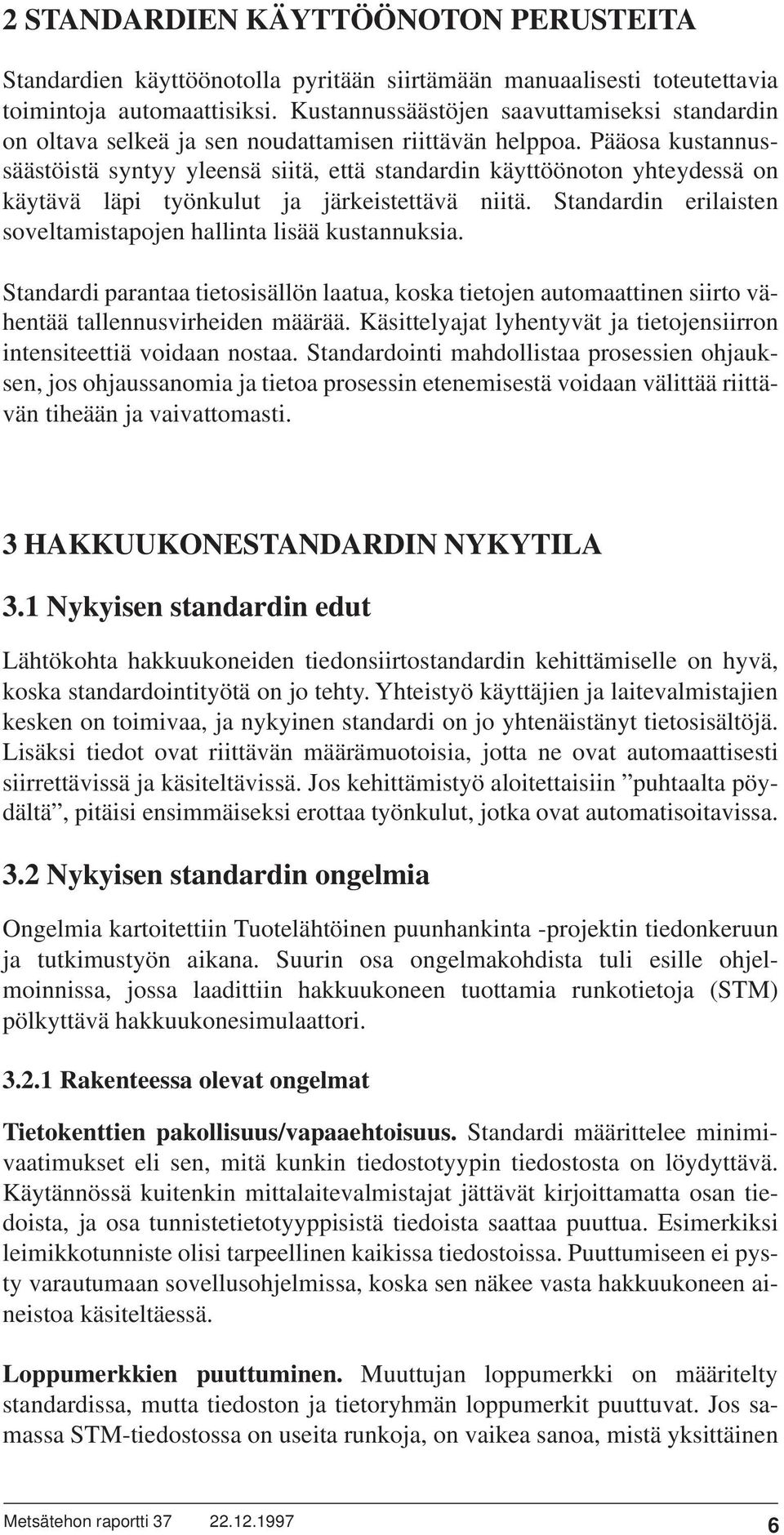 Pääosa kustannussäästöistä syntyy yleensä siitä, että standardin käyttöönoton yhteydessä on käytävä läpi työnkulut ja järkeistettävä niitä.