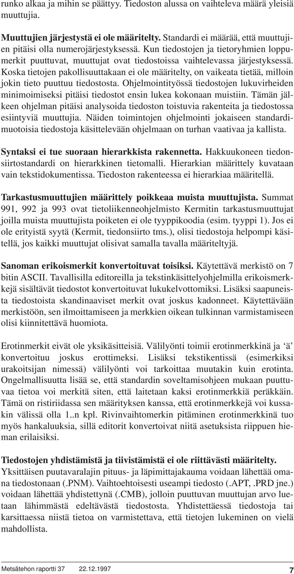Koska tietojen pakollisuuttakaan ei ole määritelty, on vaikeata tietää, milloin jokin tieto puuttuu tiedostosta.