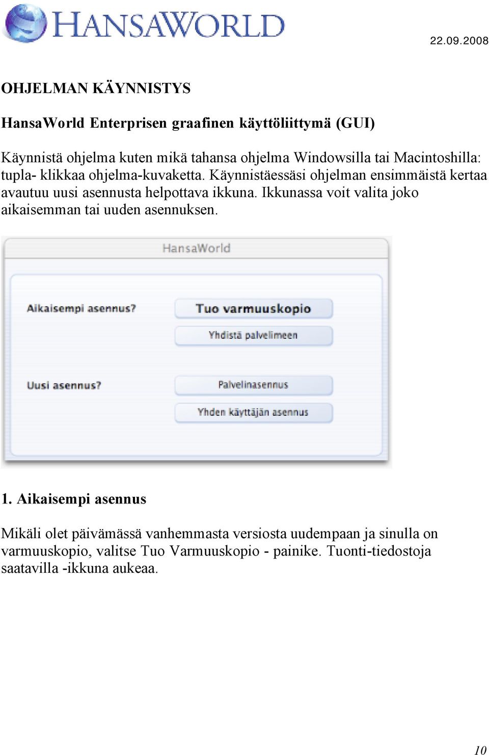 Käynnistäessäsi ohjelman ensimmäistä kertaa avautuu uusi asennusta helpottava ikkuna.