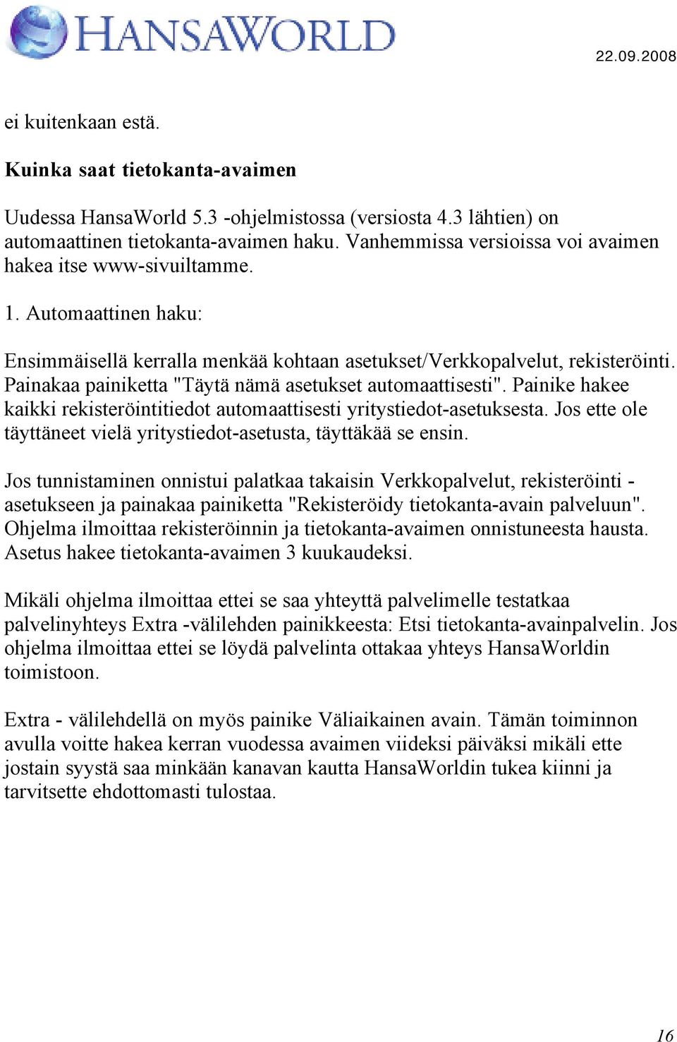 Painakaa painiketta "Täytä nämä asetukset automaattisesti". Painike hakee kaikki rekisteröintitiedot automaattisesti yritystiedot-asetuksesta.