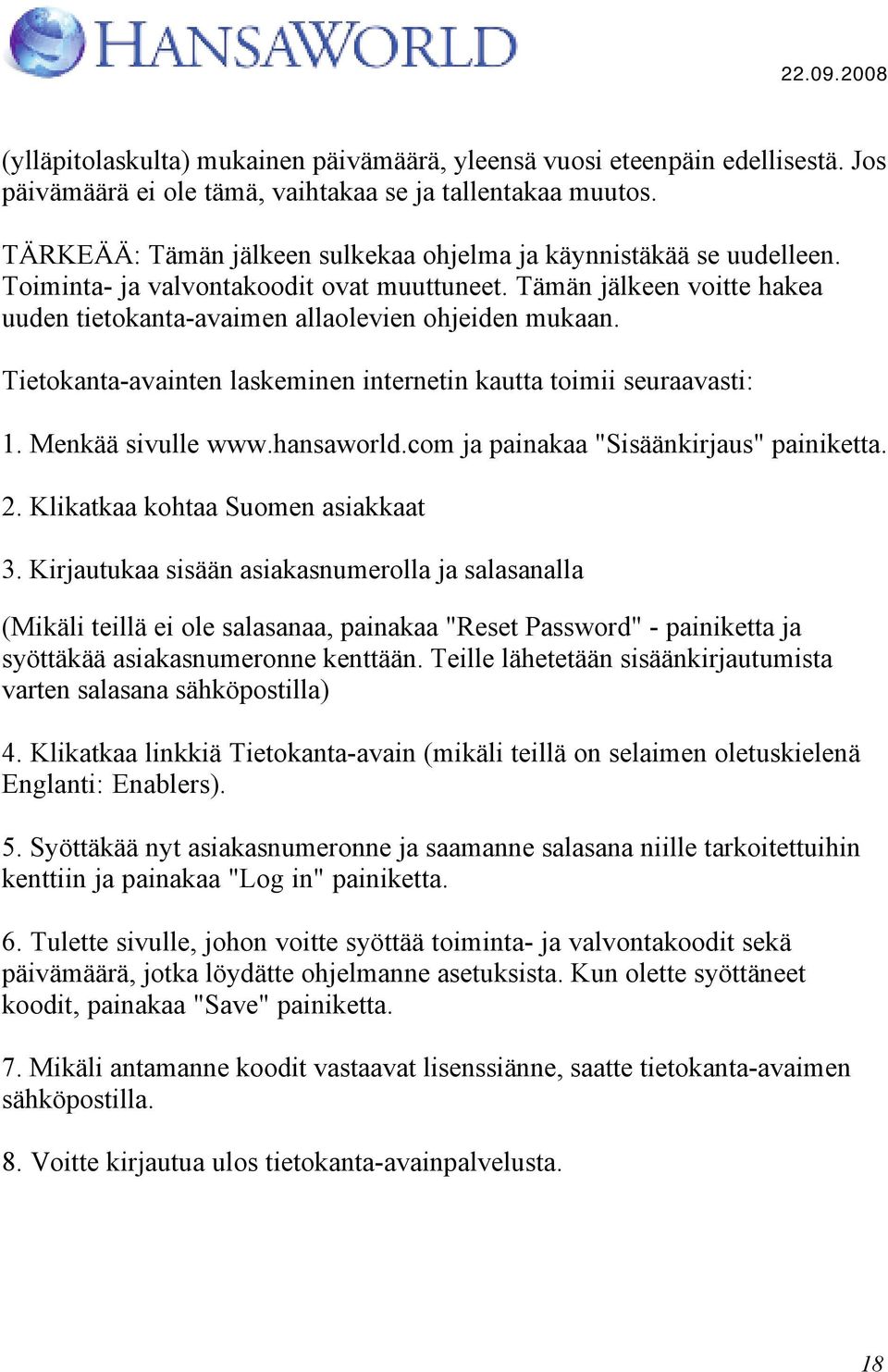 Tietokanta-avainten laskeminen internetin kautta toimii seuraavasti: 1. Menkää sivulle www.hansaworld.com ja painakaa "Sisäänkirjaus" painiketta. 2. Klikatkaa kohtaa Suomen asiakkaat 3.