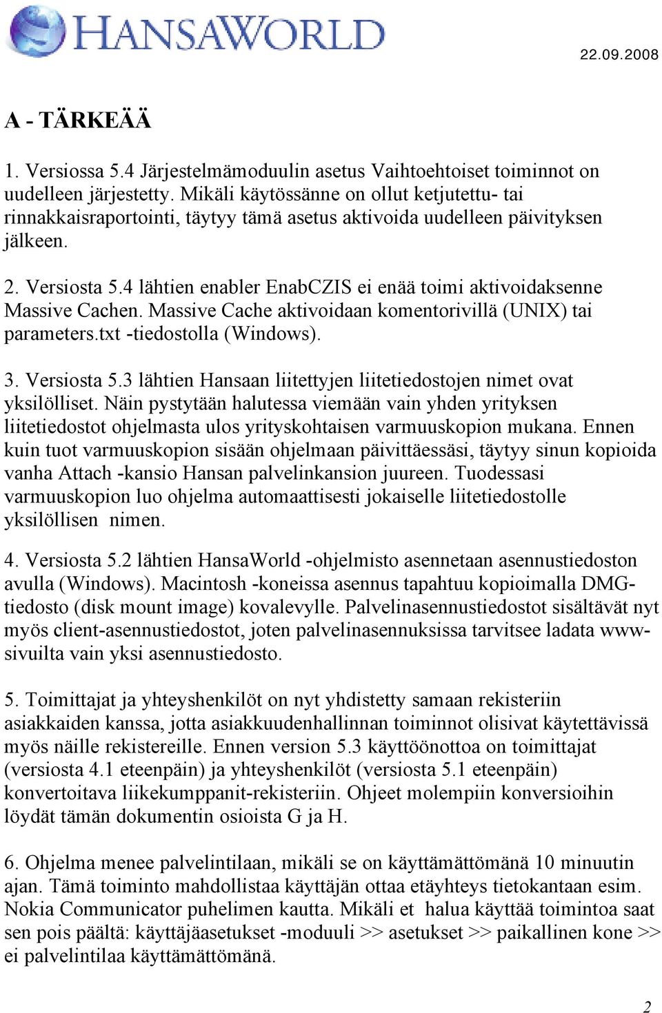 4 lähtien enabler EnabCZIS ei enää toimi aktivoidaksenne Massive Cachen. Massive Cache aktivoidaan komentorivillä (UNIX) tai parameters.txt -tiedostolla (Windows). 3. Versiosta 5.