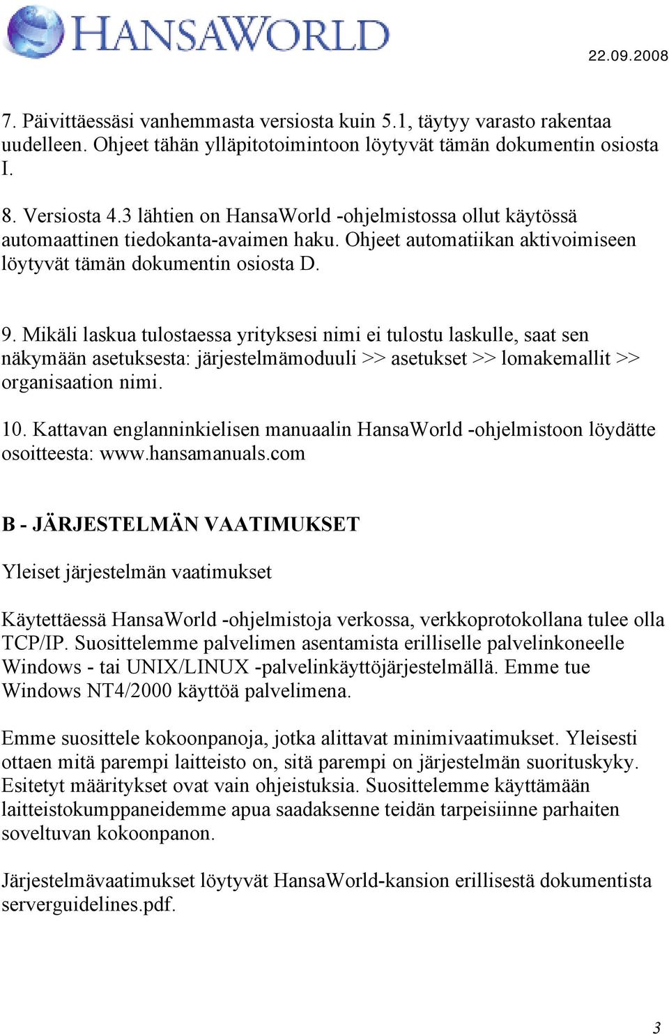 Mikäli laskua tulostaessa yrityksesi nimi ei tulostu laskulle, saat sen näkymään asetuksesta: järjestelmämoduuli >> asetukset >> lomakemallit >> organisaation nimi. 10.