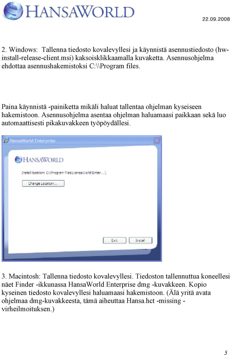 Asennusohjelma asentaa ohjelman haluamaasi paikkaan sekä luo automaattisesti pikakuvakkeen työpöydällesi. 3. Macintosh: Tallenna tiedosto kovalevyllesi.