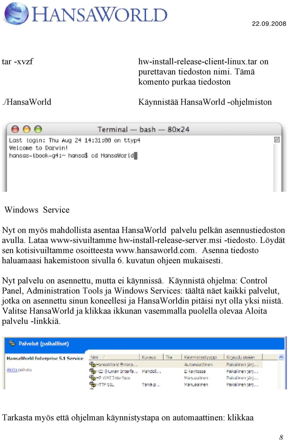 Lataa www-sivuiltamme hw-install-release-server.msi -tiedosto. Löydät sen kotisivuiltamme osoitteesta www.hansaworld.com. Asenna tiedosto haluamaasi hakemistoon sivulla 6. kuvatun ohjeen mukaisesti.