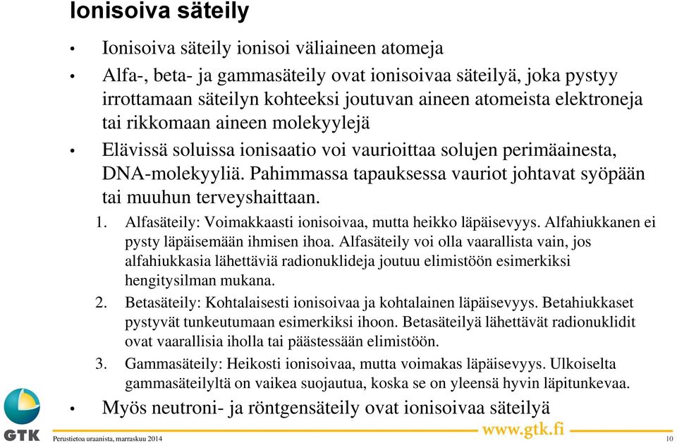 Alfasäteily: Voimakkaasti ionisoivaa, mutta heikko läpäisevyys. Alfahiukkanen ei pysty läpäisemään ihmisen ihoa.