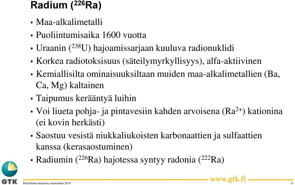 kaltainen Taipumus kerääntyä luihin Voi liueta pohja- ja pintavesiin kahden arvoisena (Ra 2+ ) kationina (ei kovin herkästi)