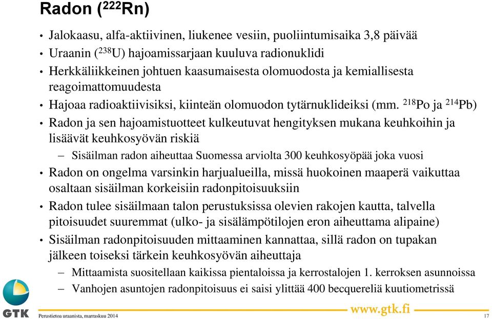 218 Po ja 214 Pb) Radon ja sen hajoamistuotteet kulkeutuvat hengityksen mukana keuhkoihin ja lisäävät keuhkosyövän riskiä Sisäilman radon aiheuttaa Suomessa arviolta 300 keuhkosyöpää joka vuosi Radon