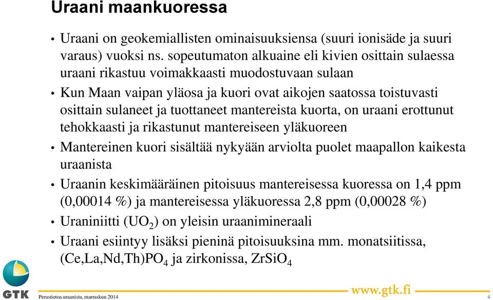 tuottaneet mantereista kuorta, on uraani erottunut tehokkaasti ja rikastunut mantereiseen yläkuoreen Mantereinen kuori sisältää nykyään arviolta puolet maapallon kaikesta uraanista Uraanin