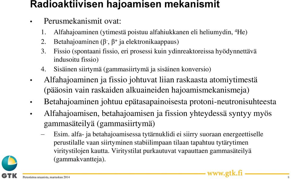 Sisäinen siirtymä (gammasiirtymä ja sisäinen konversio) Alfahajoaminen ja fissio johtuvat liian raskaasta atomiytimestä (pääosin vain raskaiden alkuaineiden hajoamismekanismeja) Betahajoaminen johtuu