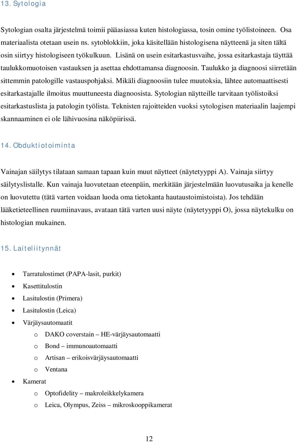 Lisänä on usein esitarkastusvaihe, jossa esitarkastaja täyttää taulukkomuotoisen vastauksen ja asettaa ehdottamansa diagnoosin. Taulukko ja diagnoosi siirretään sittemmin patologille vastauspohjaksi.