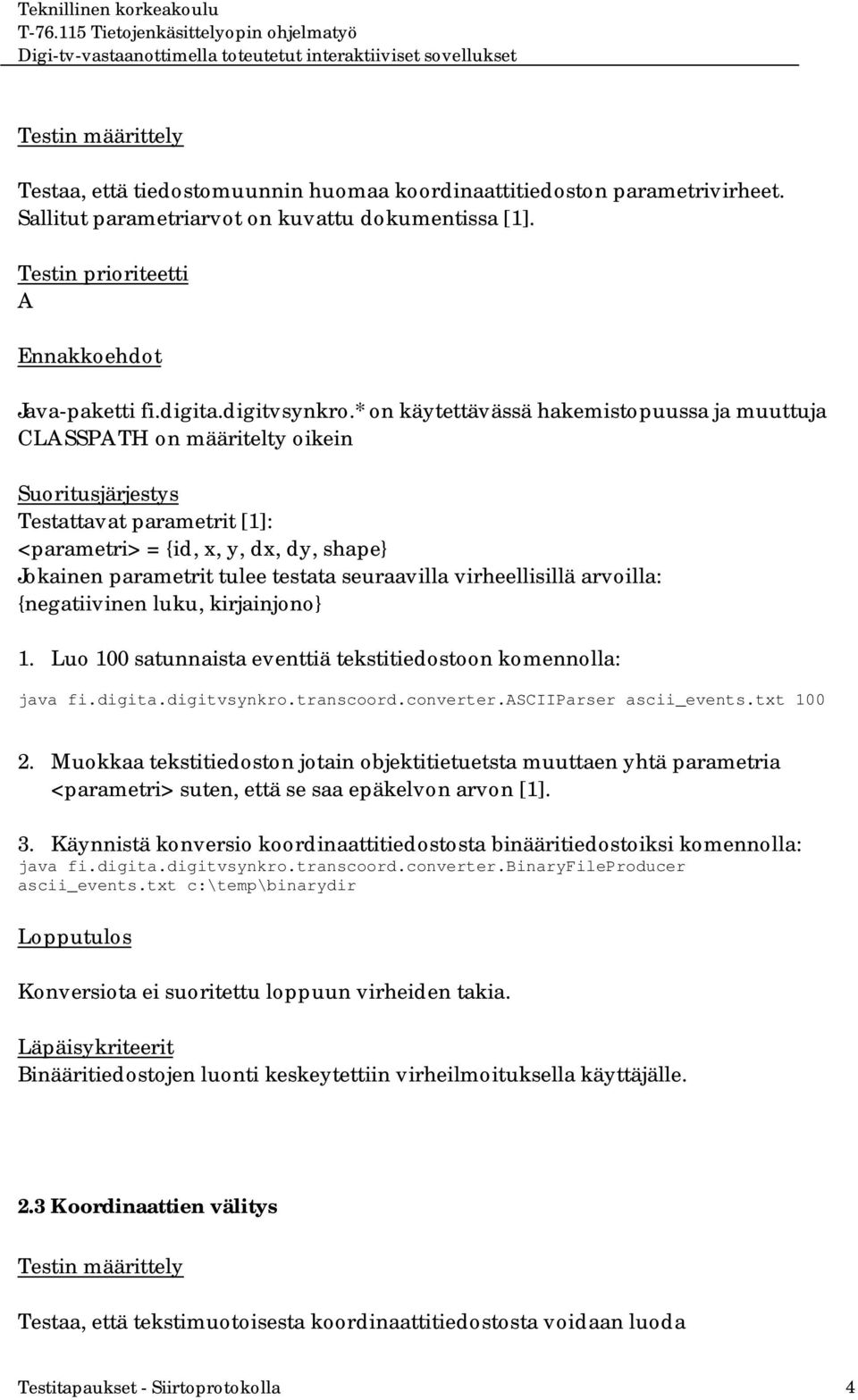 * on käytettävässä hakemistopuussa ja muuttuja CLASSPATH on määritelty oikein Suoritusjärjestys Testattavat parametrit [1]: <parametri> = {id, x, y, dx, dy, shape} Jokainen parametrit tulee testata