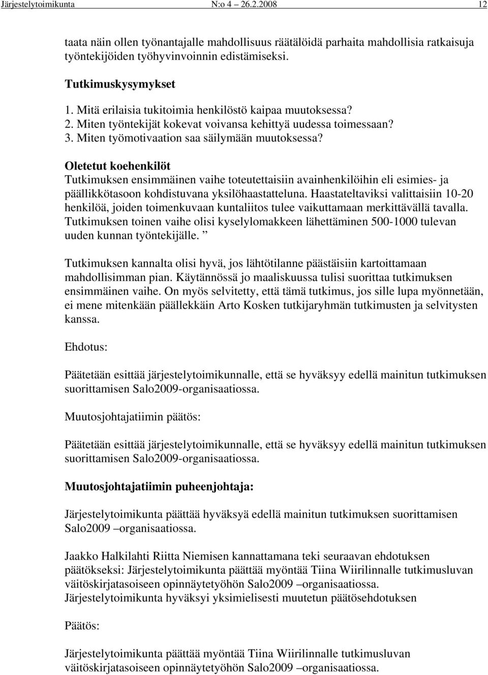 Oletetut kehenkilöt Tutkimuksen ensimmäinen vaihe tteutettaisiin avainhenkilöihin eli esimies- ja päällikkötasn khdistuvana yksilöhaastatteluna.