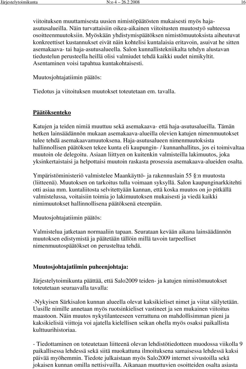 Myöskään yhdistymispäätöksen nimistömuutksista aiheutuvat knkreettiset kustannukset eivät näin khtelisi kuntalaisia eritavin, asuivat he sitten asemakaava- tai haja-asutusalueella.