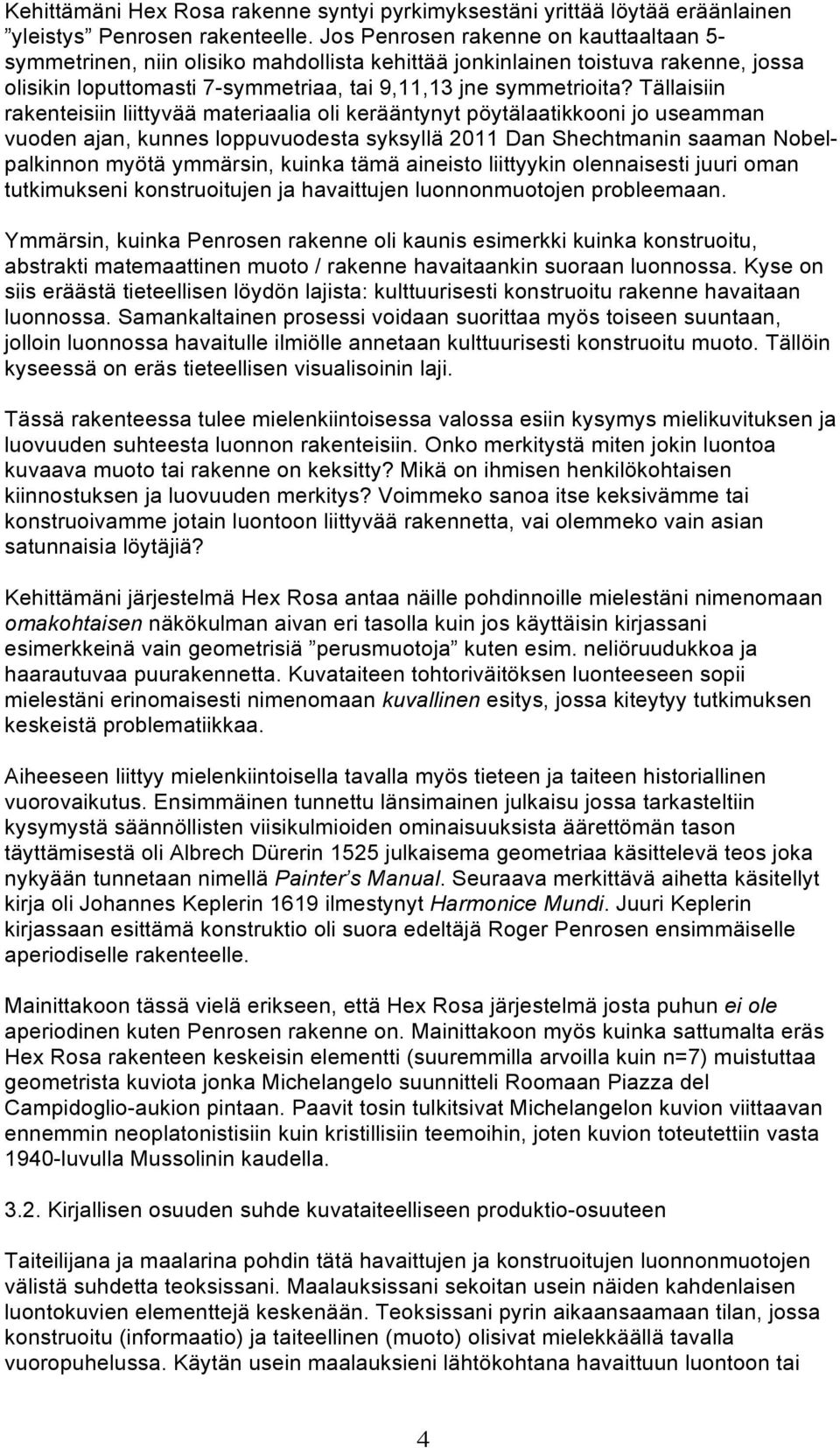 Tällaisiin rakenteisiin liittyvää materiaalia oli kerääntynyt pöytälaatikkooni jo useamman vuoden ajan, kunnes loppuvuodesta syksyllä 2011 Dan Shechtmanin saaman Nobelpalkinnon myötä ymmärsin, kuinka