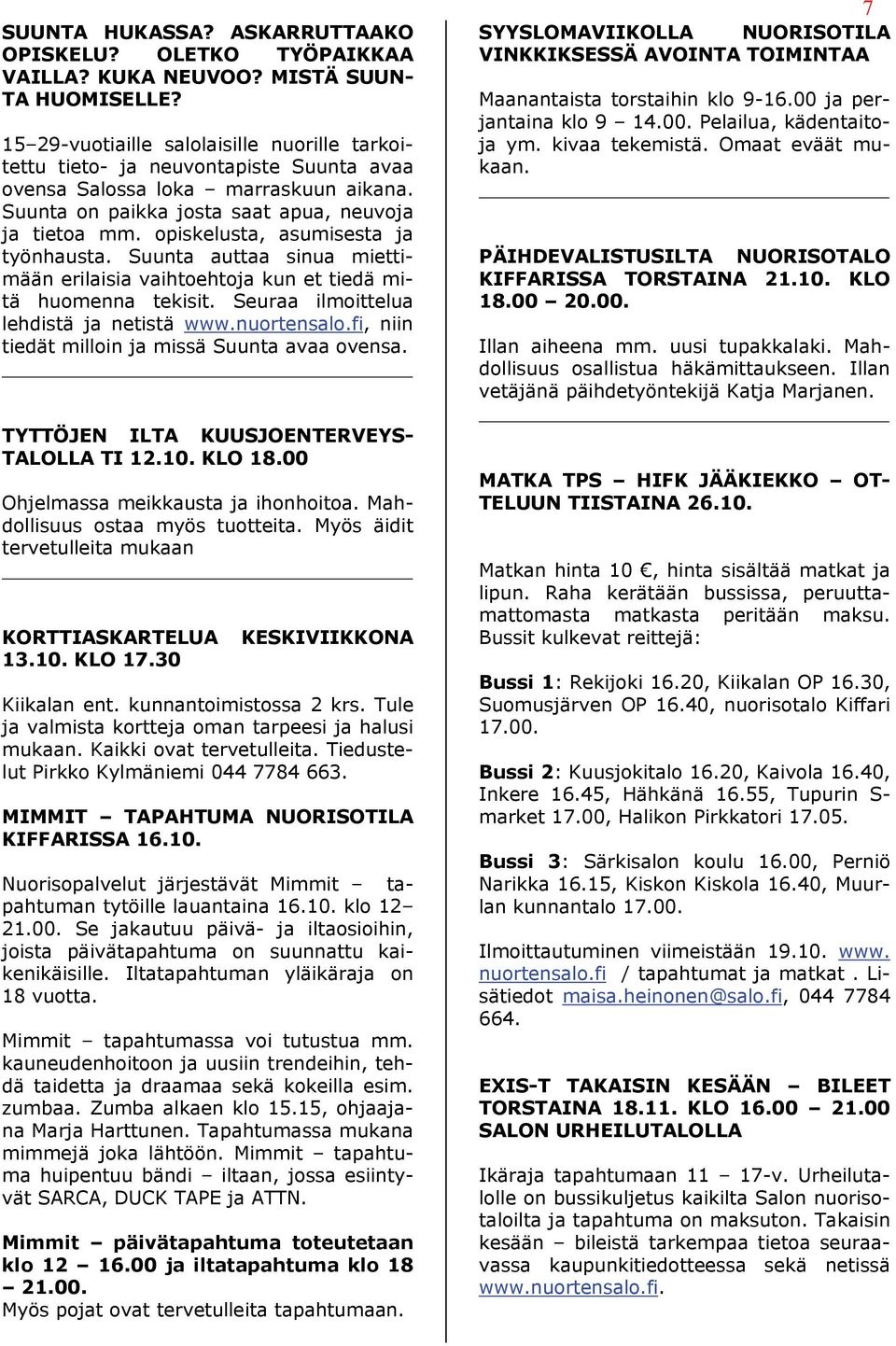 opiskelusta, asumisesta ja työnhausta. Suunta auttaa sinua miettimään erilaisia vaihtoehtoja kun et tiedä mitä huomenna tekisit. Seuraa ilmoittelua lehdistä ja netistä www.nuortensalo.