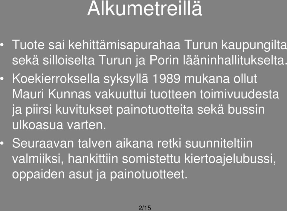 Koekierroksella syksyllä 1989 mukana ollut Mauri Kunnas vakuuttui tuotteen toimivuudesta ja piirsi