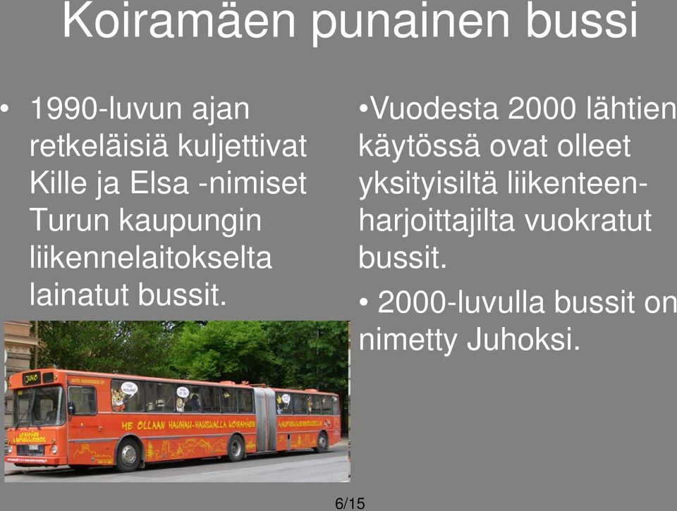 Vuodesta 2000 lähtien käytössä ovat olleet yksityisiltä