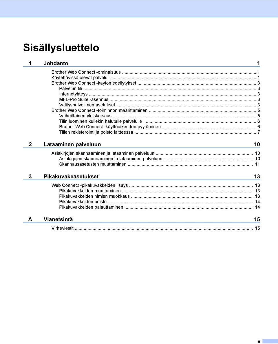 .. 6 Brother Web Connect -käyttöoikeuden pyytäminen... 6 Tilien rekisteröinti ja poisto laitteessa... 7 2 Lataaminen palveluun 0 Asiakirjojen skannaaminen ja lataaminen palveluun.